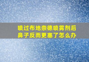 喷过布地奈德喷雾剂后鼻子反而更塞了怎么办