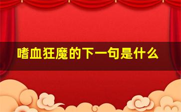 嗜血狂魔的下一句是什么