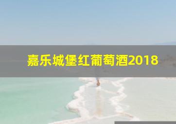 嘉乐城堡红葡萄酒2018