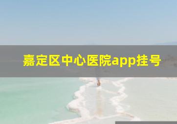 嘉定区中心医院app挂号