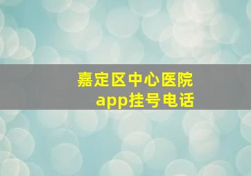 嘉定区中心医院app挂号电话