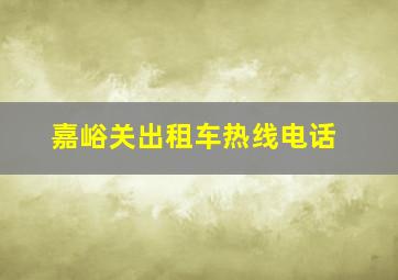 嘉峪关出租车热线电话