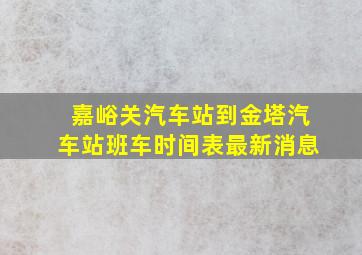 嘉峪关汽车站到金塔汽车站班车时间表最新消息