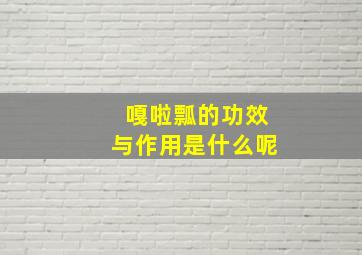 嘎啦瓢的功效与作用是什么呢