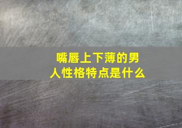 嘴唇上下薄的男人性格特点是什么