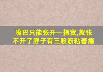 嘴巴只能张开一指宽,就张不开了脖子有三股筋粘着痛