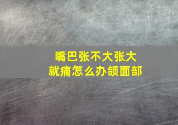 嘴巴张不大张大就痛怎么办颌面部