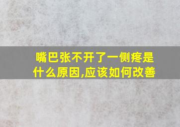 嘴巴张不开了一侧疼是什么原因,应该如何改善