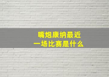 嘴炮康纳最近一场比赛是什么