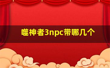 噬神者3npc带哪几个