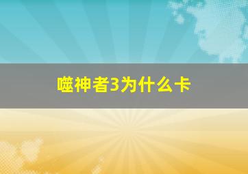 噬神者3为什么卡