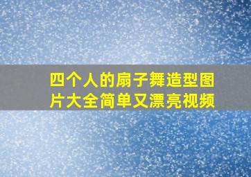 四个人的扇子舞造型图片大全简单又漂亮视频