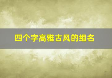 四个字高雅古风的组名