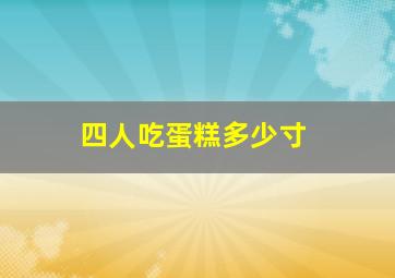 四人吃蛋糕多少寸