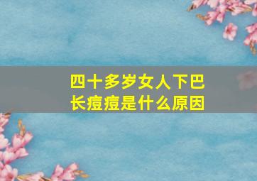 四十多岁女人下巴长痘痘是什么原因