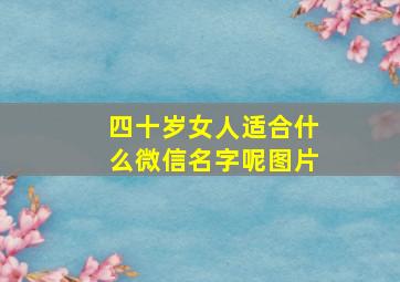 四十岁女人适合什么微信名字呢图片