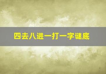 四去八进一打一字谜底