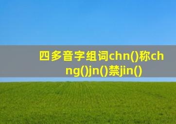 四多音字组词chn()称chng()jn()禁jin()