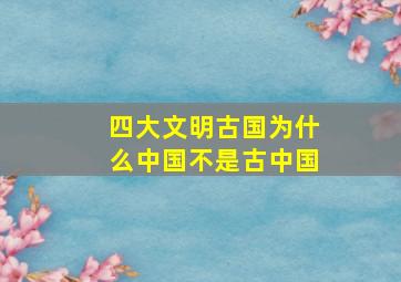 四大文明古国为什么中国不是古中国