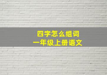 四字怎么组词一年级上册语文