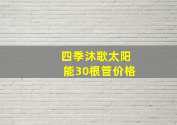 四季沐歌太阳能30根管价格