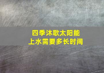 四季沐歌太阳能上水需要多长时间