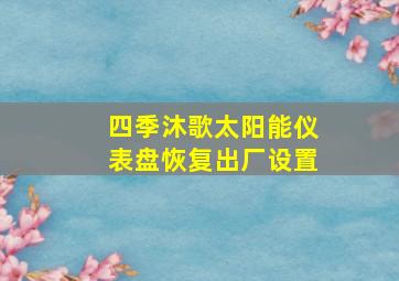 四季沐歌太阳能仪表盘恢复出厂设置