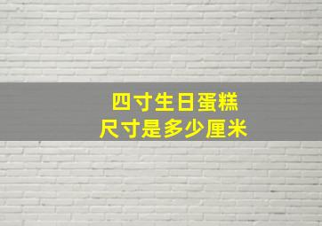 四寸生日蛋糕尺寸是多少厘米