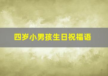 四岁小男孩生日祝福语