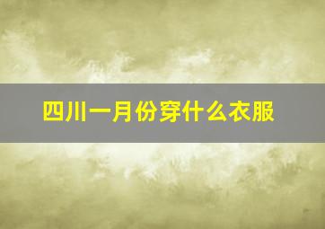 四川一月份穿什么衣服