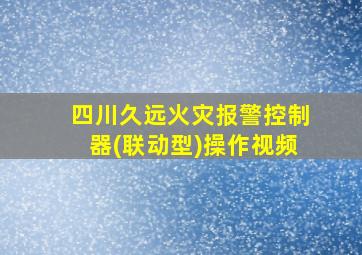 四川久远火灾报警控制器(联动型)操作视频