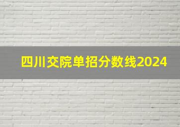 四川交院单招分数线2024