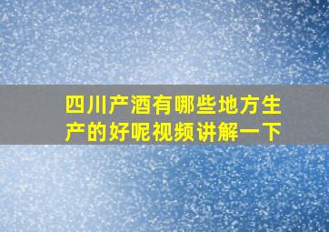 四川产酒有哪些地方生产的好呢视频讲解一下