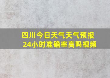 四川今日天气天气预报24小时准确率高吗视频