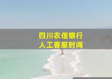 四川农信银行人工客服时间