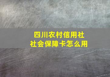 四川农村信用社社会保障卡怎么用