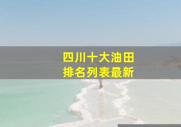 四川十大油田排名列表最新