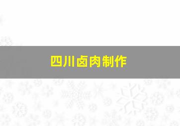 四川卤肉制作