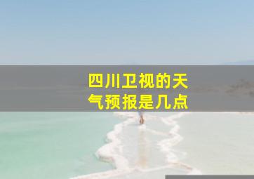 四川卫视的天气预报是几点