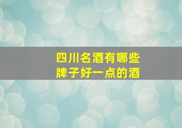 四川名酒有哪些牌子好一点的酒