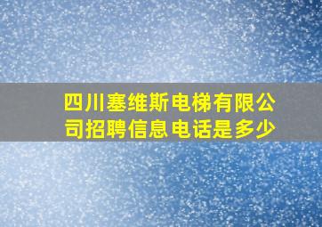 四川塞维斯电梯有限公司招聘信息电话是多少