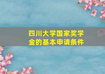 四川大学国家奖学金的基本申请条件