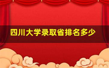 四川大学录取省排名多少