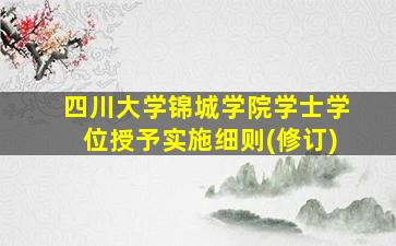 四川大学锦城学院学士学位授予实施细则(修订)