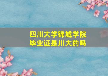 四川大学锦城学院毕业证是川大的吗