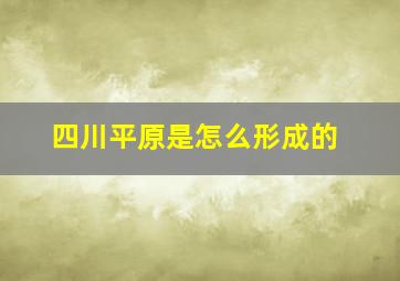 四川平原是怎么形成的