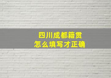 四川成都籍贯怎么填写才正确