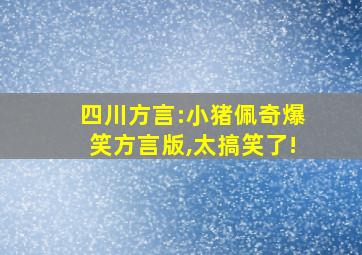 四川方言:小猪佩奇爆笑方言版,太搞笑了!