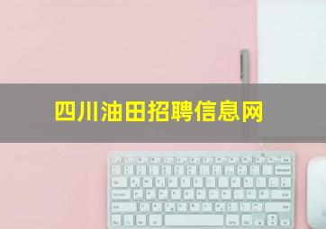 四川油田招聘信息网