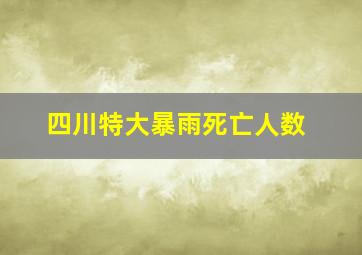 四川特大暴雨死亡人数